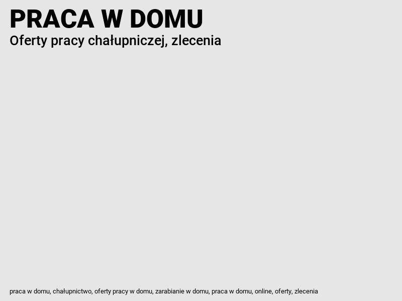 CHAŁUPNICTWO: Praca w domu od zaraz, oferty pracy, ogłoszenia